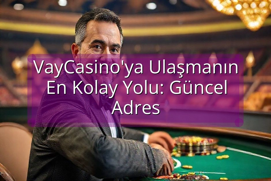 VayCasino'ya Ulaşmanın En Kolay Yolu: Güncel Adres